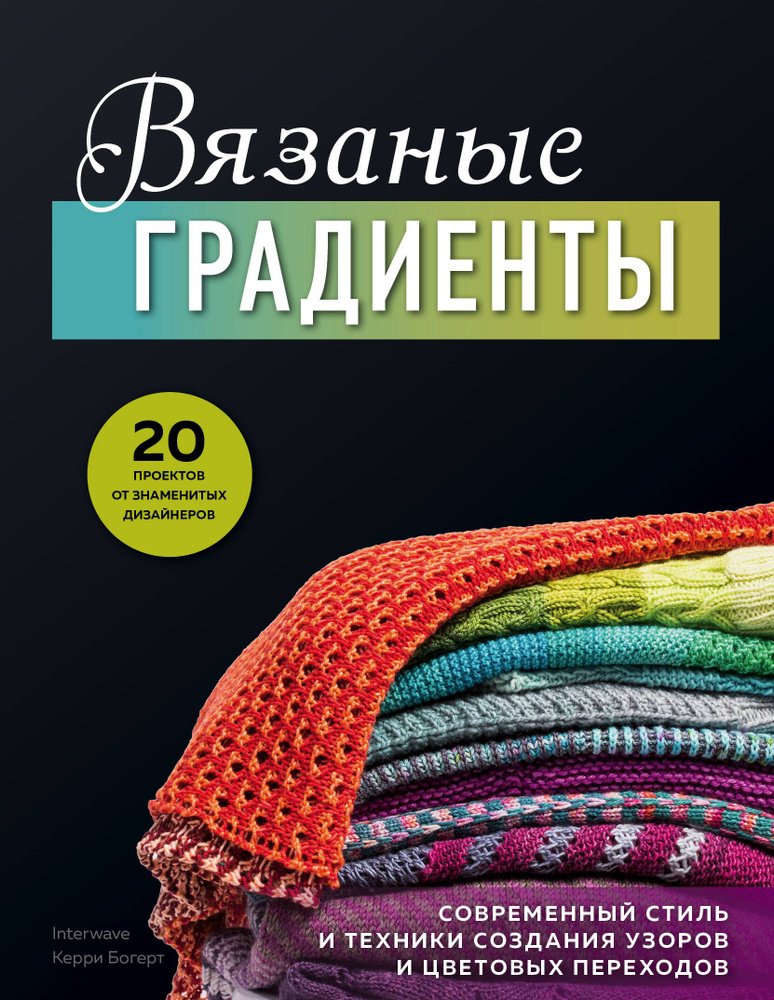 Вязаные градиенты. Современный стиль и техники создания узоров и цветовых переходов | Богерт Керри  #1