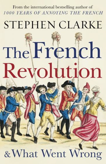 Stephen Clarke - The French Revolution and What Went Wrong | Кларк Стефан #1