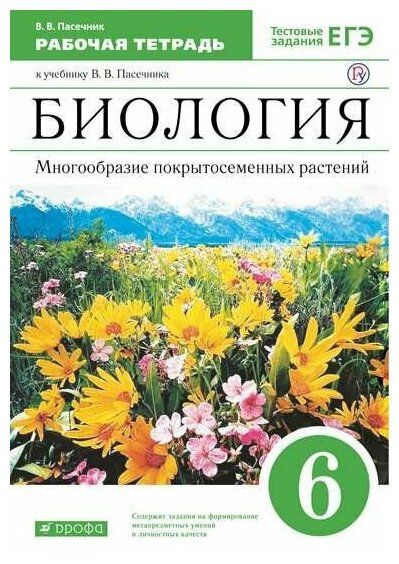 Пасечник. Биология. Многообразие покрытосеменных растений 6 класс Рабоч.тетр.(с тест.задан. ЕГЭ)  #1