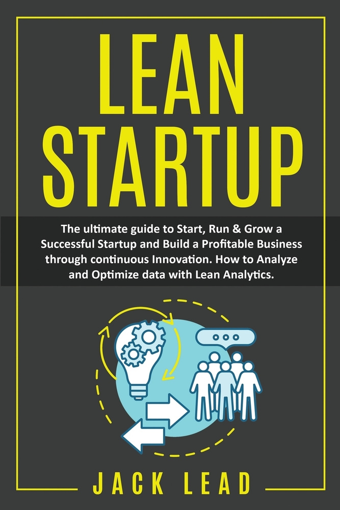 Lean Startup. The Ultimate Guide to Start, Run and Grow a Successful Startup and Build a profitable Business #1