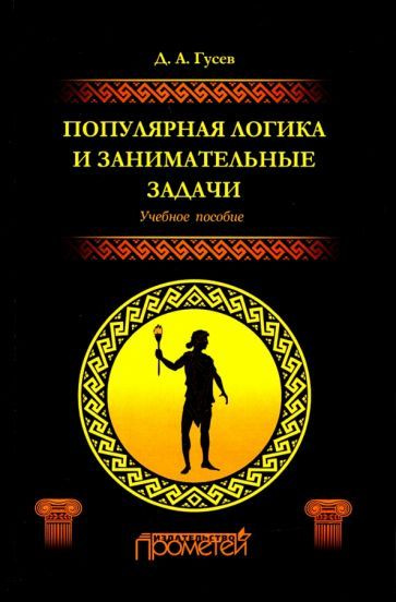 Дмитрий Гусев - Популярная логика и занимательные задачи. Учебное пособие | Гусев Дмитрий Алексеевич #1