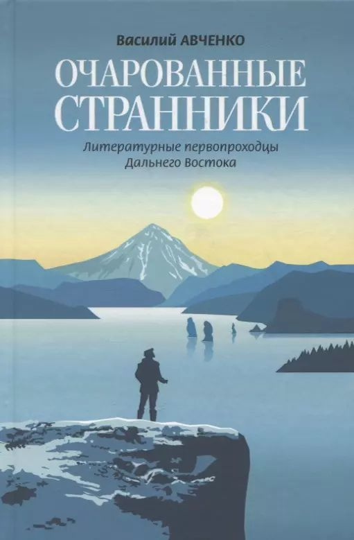 Очарованные странники: Литературные первопроходцы Дальнего Востока / В. Авченко | Авченко Олег Викторович #1