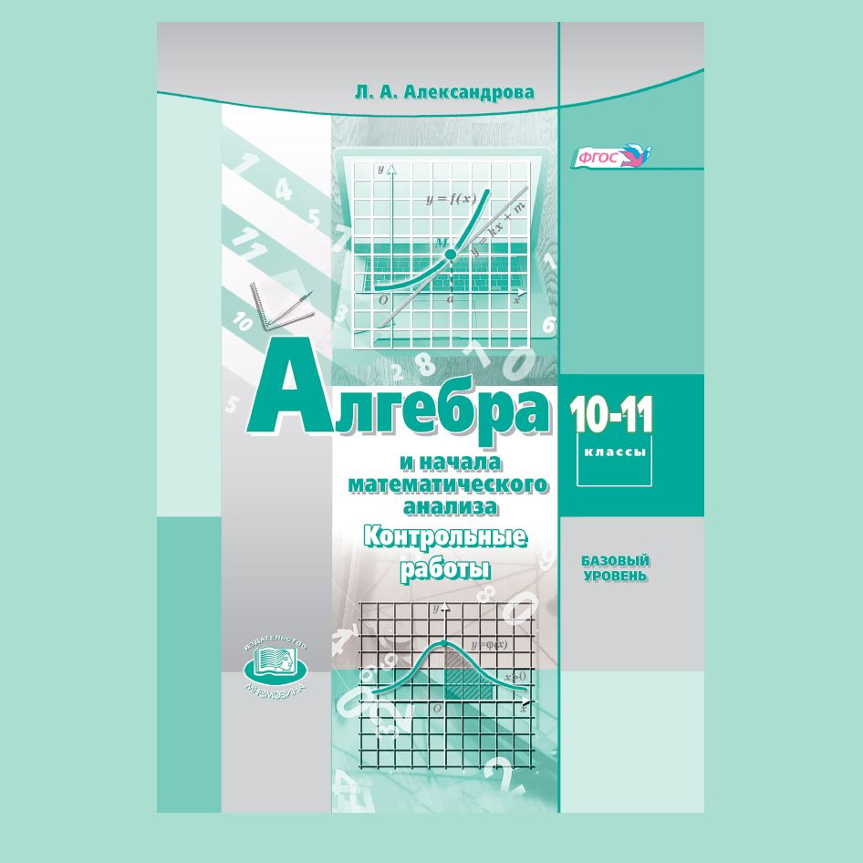 Александрова Л.А. Алгебра. 10-11 классы. Контрольные работы (базовый  уровень) /к учебнику Мордковича А.Г./ | Александрова Лидия Александровна -  купить с доставкой по выгодным ценам в интернет-магазине OZON (1442597818)