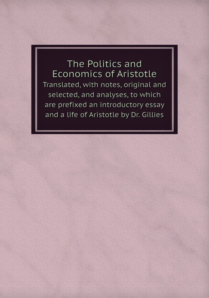 The Politics and Economics of Aristotle. Translated, with notes, original and selected, and analyses, #1