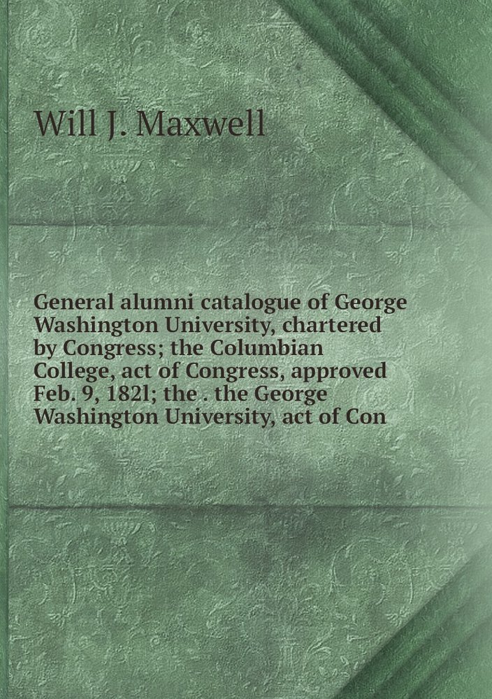 General alumni catalogue of George Washington University, chartered by Congress; the Columbian College, #1