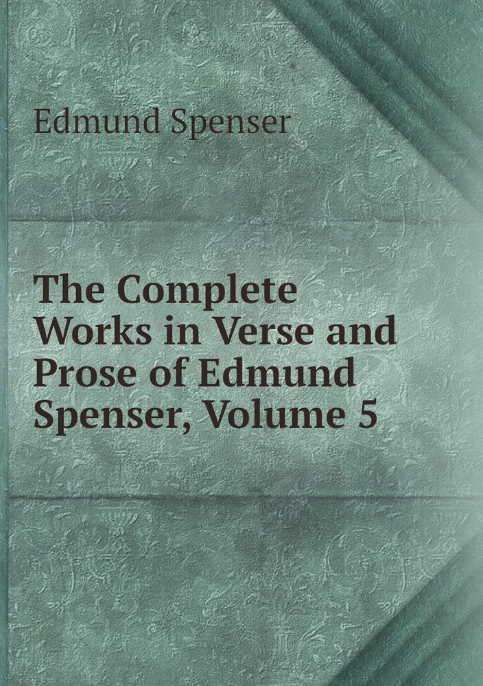 The Complete Works in Verse and Prose of Edmund Spenser, Volume 5 | Spenser Edmund #1