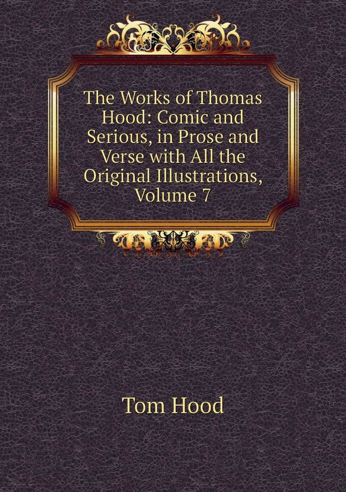 The Works of Thomas Hood: Comic and Serious, in Prose and Verse with All the Original Illustrations, #1