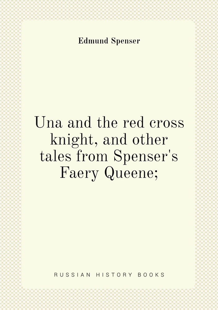 Una and the red cross knight, and other tales from Spenser's Faery Queene; | Spenser Edmund #1