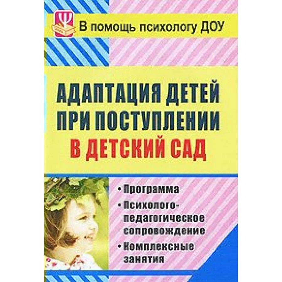 Адаптация детей при поступлении в детский сад. Программа. Психолого - педагогическое сопровождение. Комплексные #1