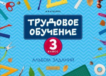 Михаил Кудейко - Трудовое обучение. 3 класс. Альбом заданий | Кудейко Михаил Викентьевич  #1