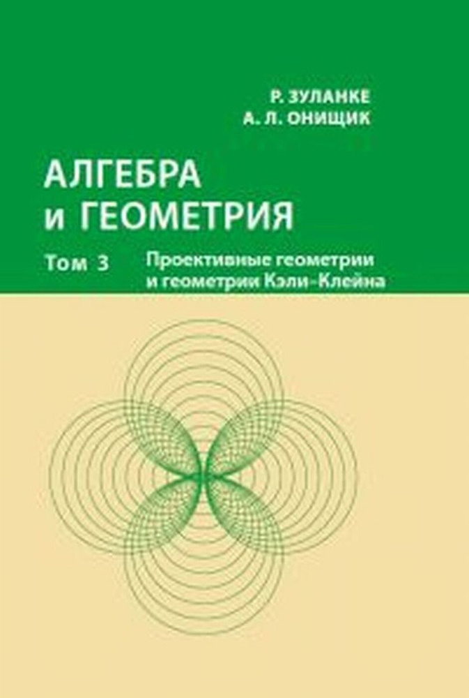 Алгебра и геометрия. Том 3. Проективные геометрии и геометрии Кэли-Клейна | Зуланке Ральф, Онищик Аркадий #1