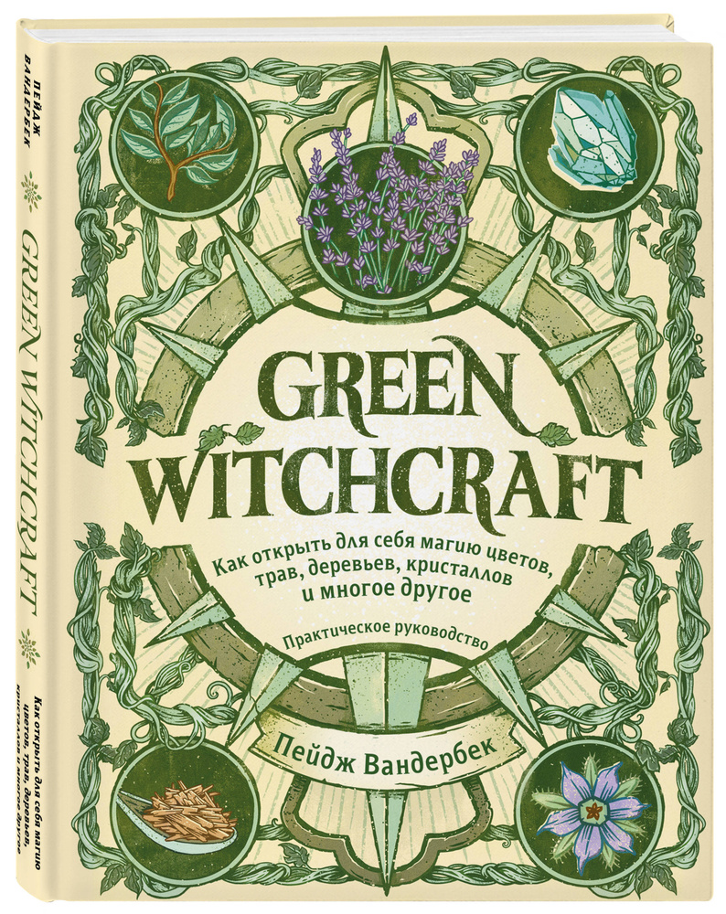 Green Witchcraft. Как открыть для себя магию цветов, трав, деревьев, кристаллов и многое другое. Практическое #1