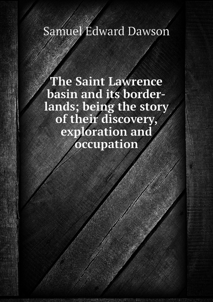 The Saint Lawrence basin and its borderlands; being the story of their
