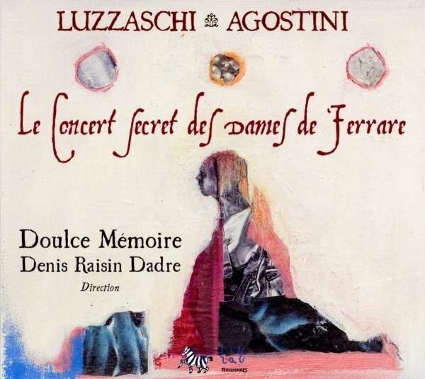 LUZZASCHI / AGOSTINO Le Concert Secret Des Dames De Ferrare. Doulce Memoire, Denis Raisin Dadre. 1 CD #1