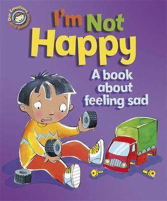 Our Emotions and Behaviour: I'm Not Happy - A book about feeling sad #1