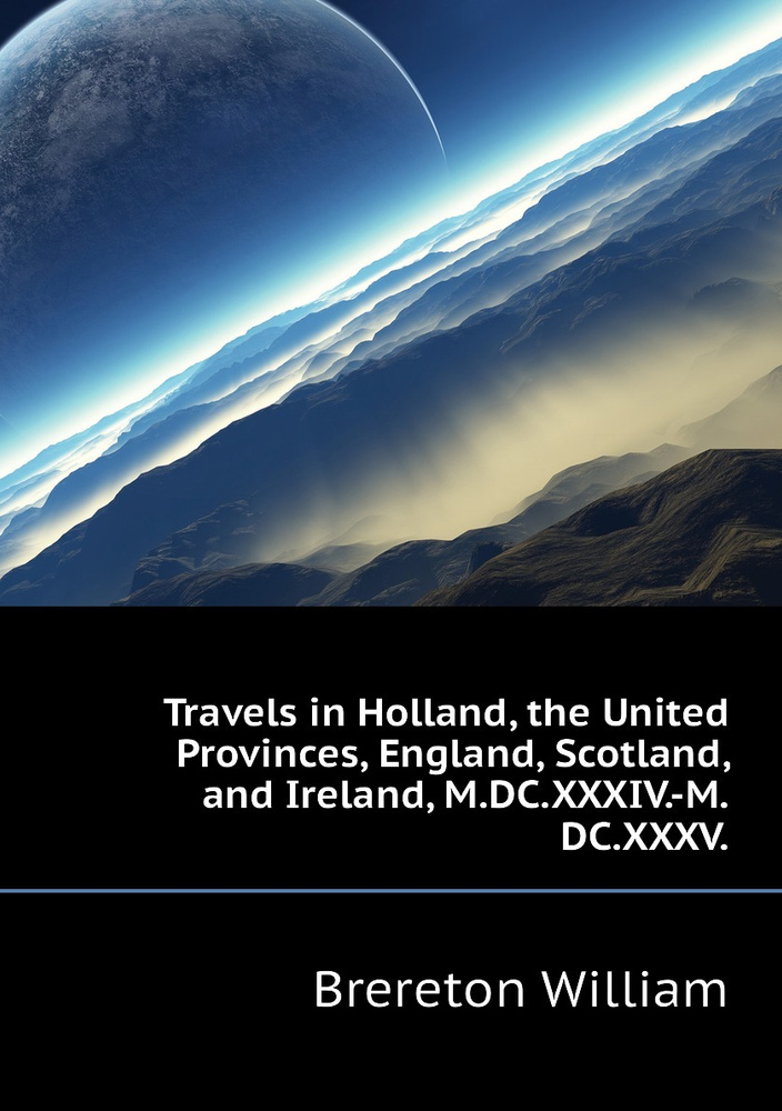 Travels in Holland, the United Provinces, England, Scotland, and Ireland, M.DC.XXXIV.-M.DC.XXXV. #1