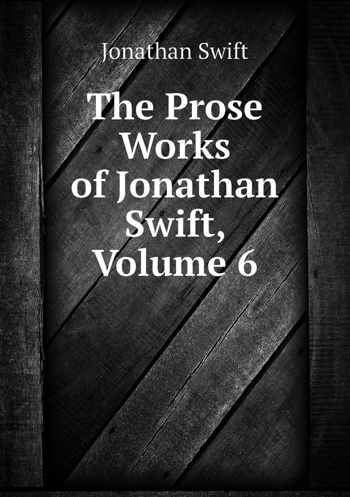 The Prose Works of Jonathan Swift, Volume 6 | Swift Jonathan #1