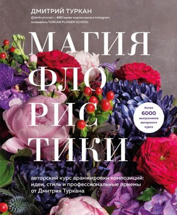 Дмитрий Туркан - Магия флористики. Авторский курс аранжировки композиций. Идеи, стиль и профессиональные #1