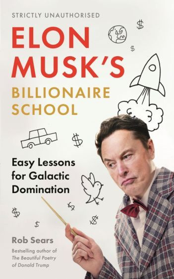 Rob Sears - Elon Musk's Billionaire School. Easy Lessons for Galactic Domination #1