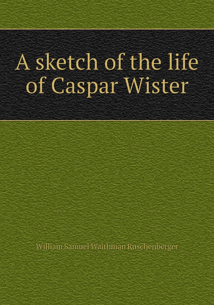 A sketch of the life of Caspar Wister #1