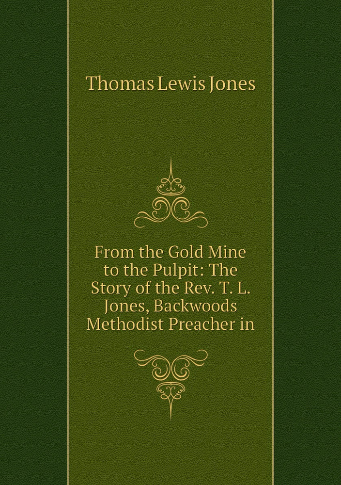 From the Gold Mine to the Pulpit: The Story of the Rev. T. L. Jones, Backwoods Methodist Preacher in #1