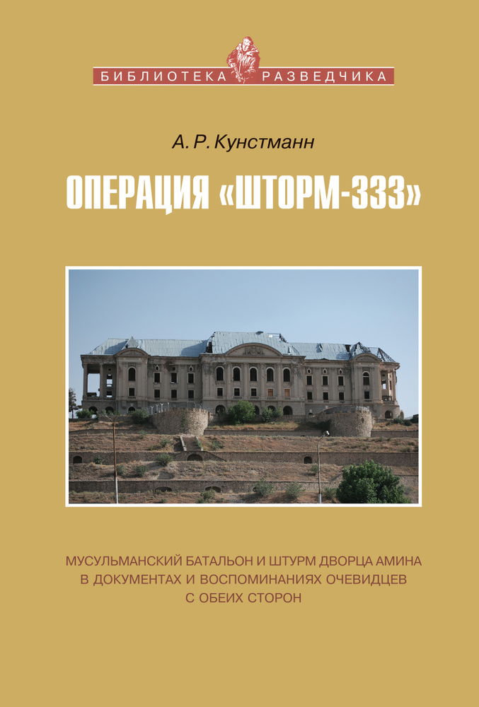 Кунстманн А. Операция "Шторм-333": мусульманский батальон и штурм дворца Амина в документах и воспоминаниях #1