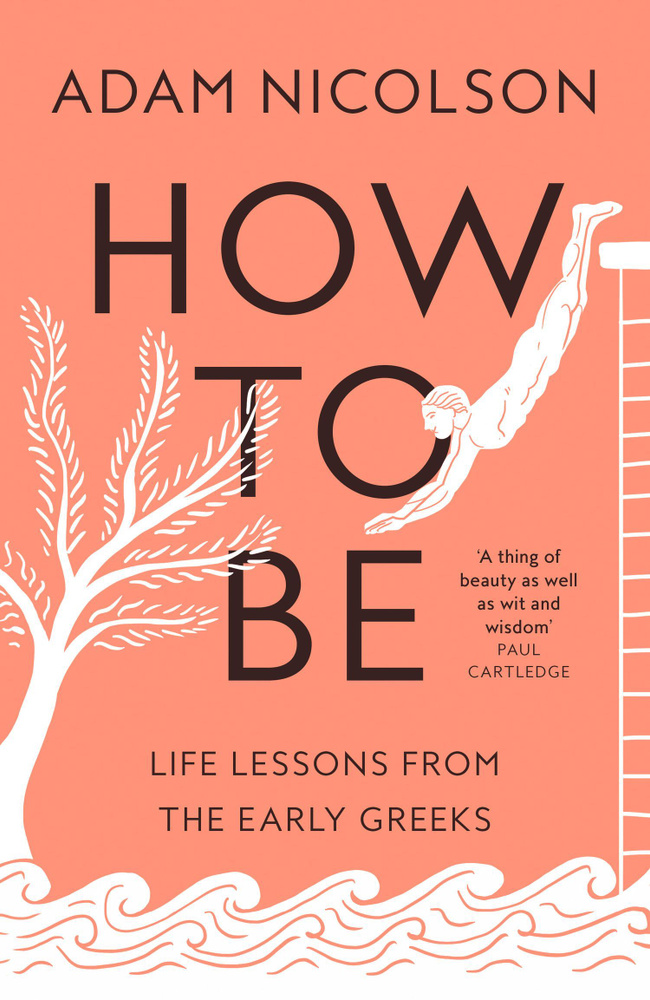 How to Be. Life Lessons from the Early Greeks / Книга на Английском | Nicolson Adam #1