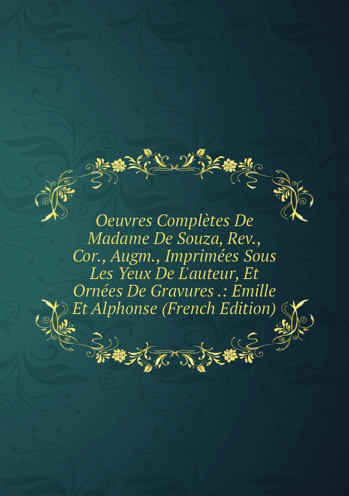 Oeuvres Completes De Madame De Souza, Rev., Cor., Augm., Imprimees Sous Les Yeux De L'auteur, Et Ornees #1