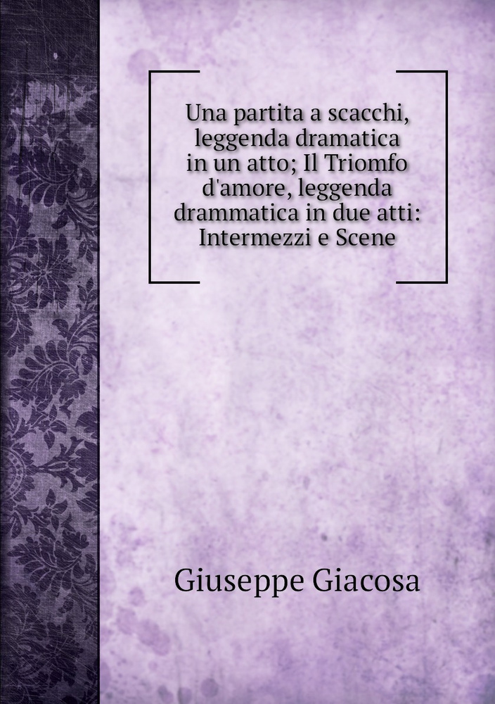 Una partita a scacchi, leggenda dramatica in un atto; Il Triomfo d'amore, leggenda drammatica in due #1