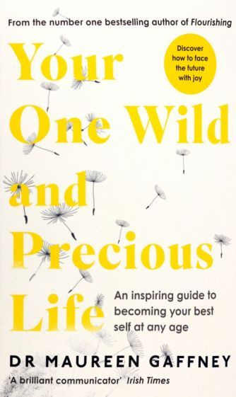 Maureen Gaffney - Your One Wild and Precious Life. An Inspiring Guide to Becoming Your Best Self At Any #1