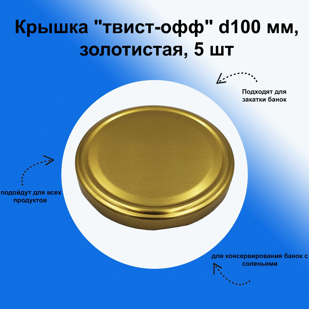 Крышка "твист-офф" d100 мм, золотистая, 5 шт. Набор для консервирования банок с соленьями, консервами, #1