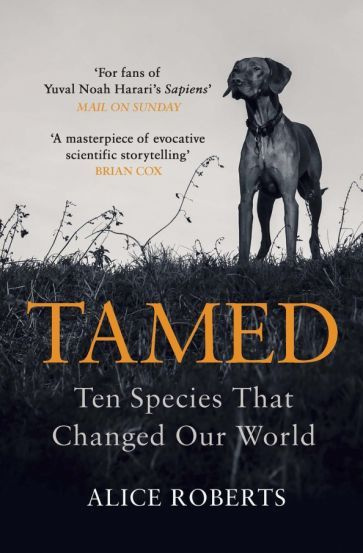 Alice Roberts - Tamed. Ten Species that Changed Our World | Робертс Элис, Roberts Alice #1