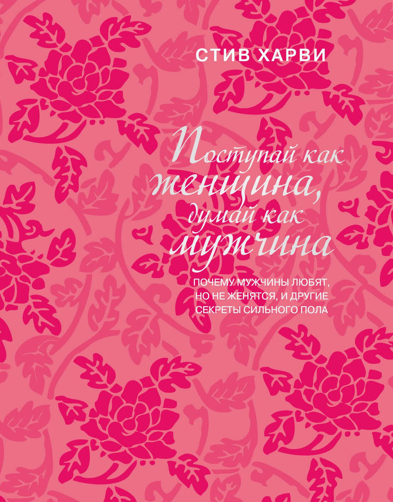 Поступай как женщина, думай как мужчина: почему мужчины любят, но не женятся, и другие секреты сильного #1