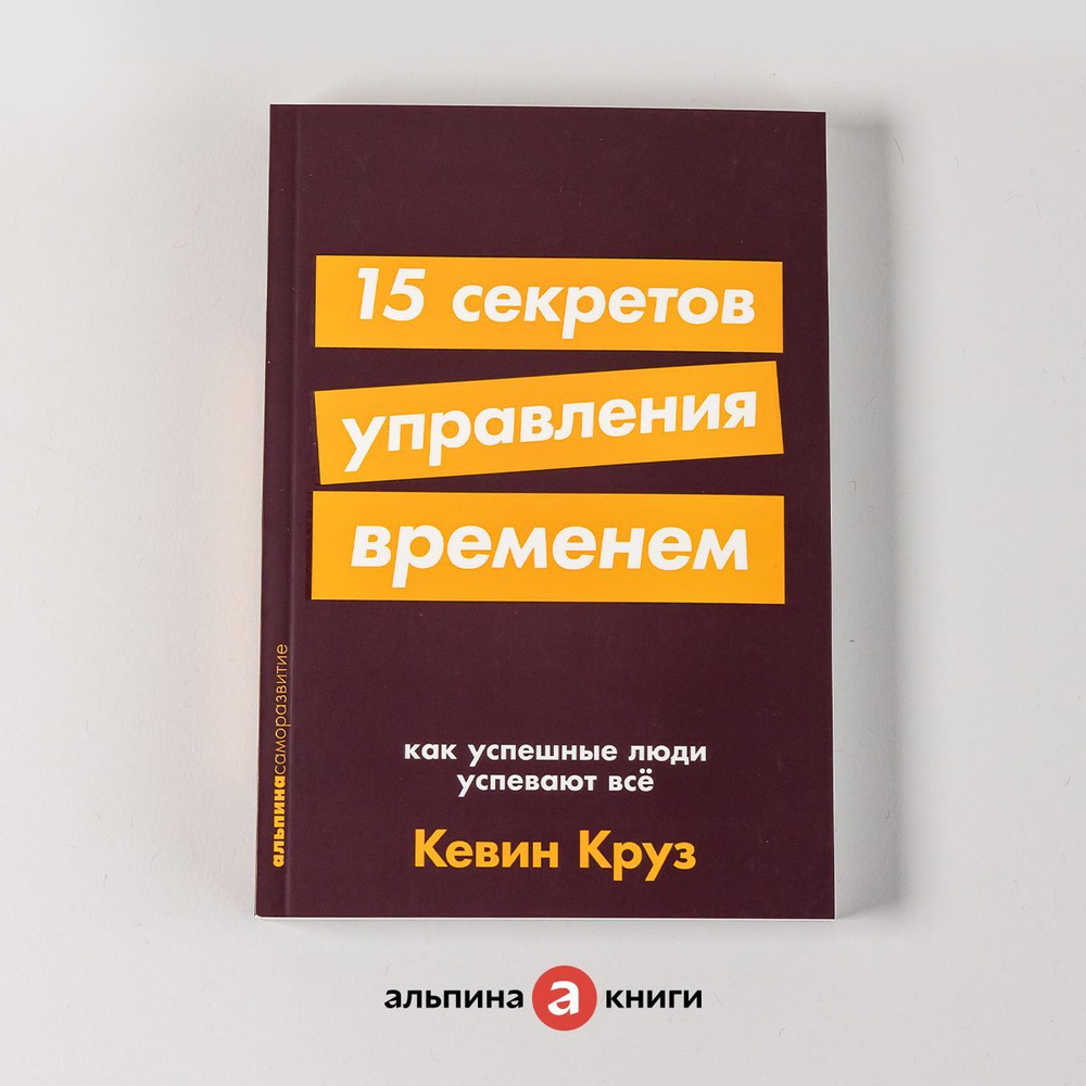 15 секретов управления временем. Как успешные люди успевают всё. Тайм  менеджмент/Саморазвитие | Круз Кевин - купить с доставкой по выгодным ценам  в интернет-магазине OZON (225229158)