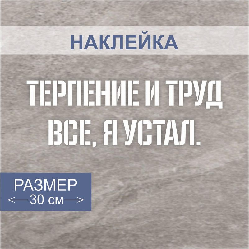 Наклейки с надписью " Терпение и труд, все, я устал " #1