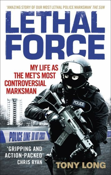 Tony Long - Lethal Force. My Life As the Met s Most Controversial Marksman #1