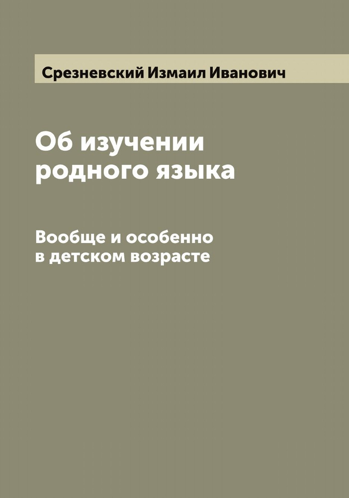 Об изучении родного языка. Вообще и особенно в детском возрасте | Срезневский Измаил Иванович  #1