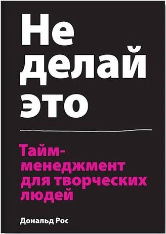 Рос Дональд Не делай это. Тайм-менеджмент для творческих людей (мягк.) | Рос Дональд  #1