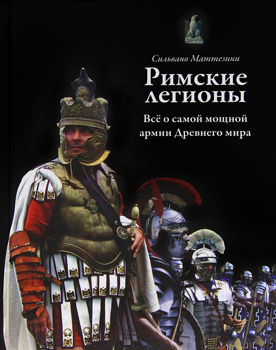 Римские легионы. Все о самой мощной армии Древнего мира | Маттезини Сильвано  #1