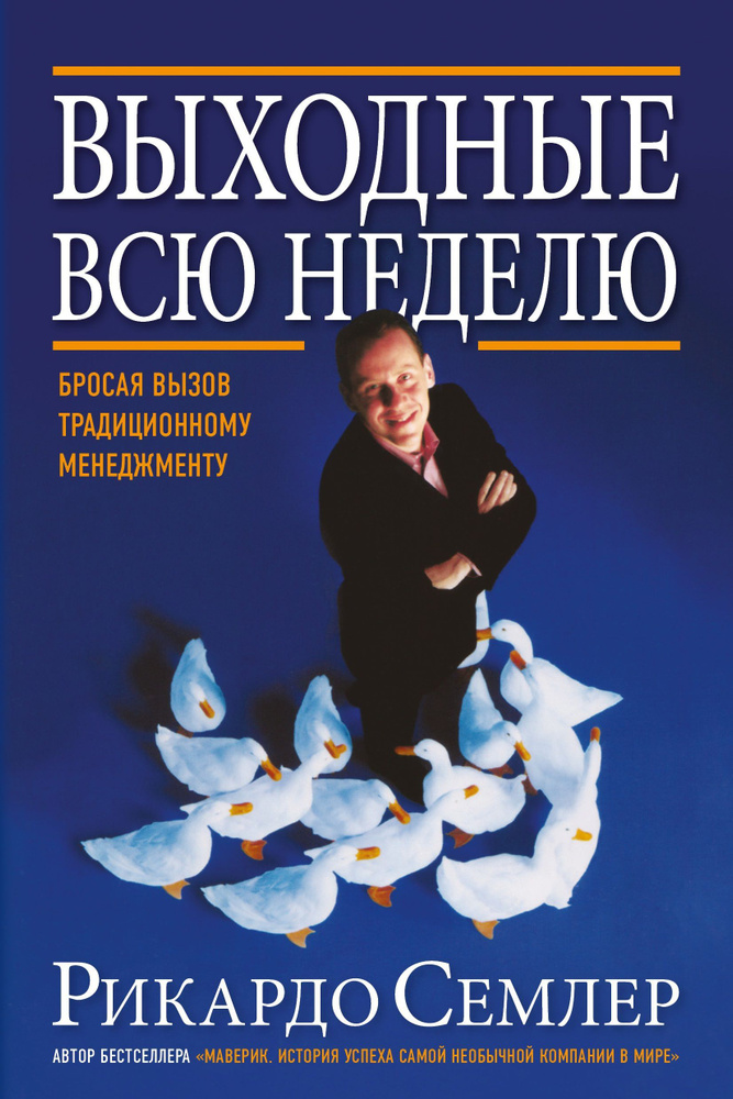 Выходные всю неделю. Бросая вызов традиционному менеджменту. Продолжение бестселлера "Маверик" | Семлер #1