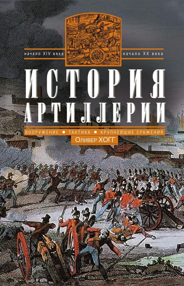 История артиллерии. Вооружение. Тактика. Крупнейшие сражения. Начало XIV века - началоXX | Хогг Оливер #1