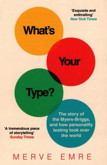 Merve Emre - What s Your Type? The Story of the Myers-Briggs, and How Personality Testing Took Over the #1