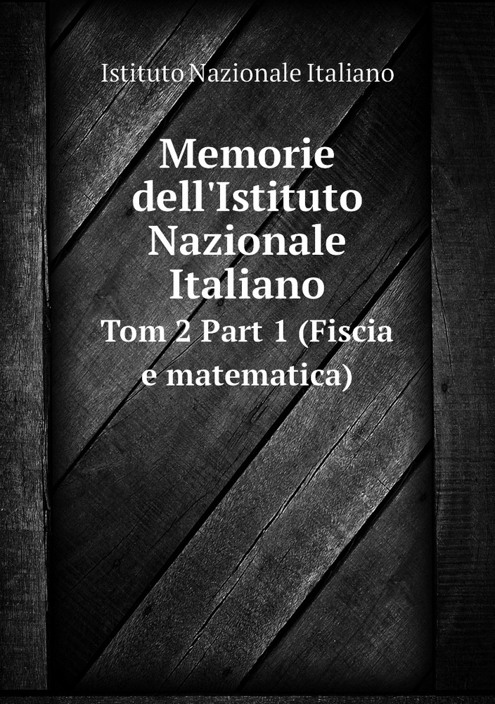 Memorie dell'Istituto Nazionale Italiano. Tom 2 Part 1 (Fiscia e matematica) #1