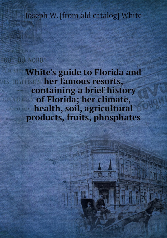 White's guide to Florida and her famous resorts, containing a brief history of Florida; her climate, #1