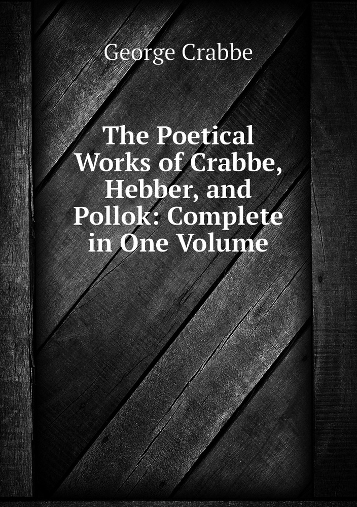 The Poetical Works of Crabbe, Hebber, and Pollok: Complete in One Volume | Crabbe George #1