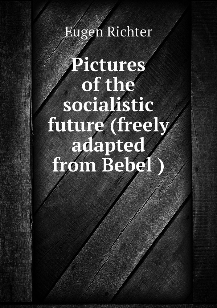 Pictures of the socialistic future (freely adapted from Bebel ) #1