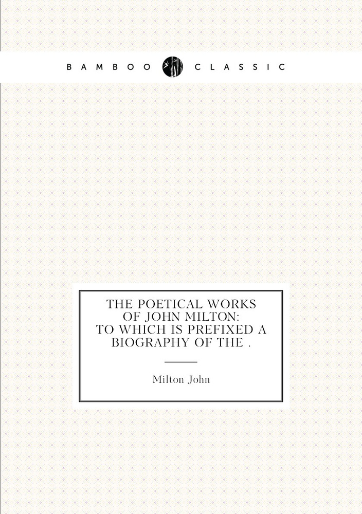 The Poetical Works of John Milton: To which is Prefixed a Biography of the . | Milton John #1