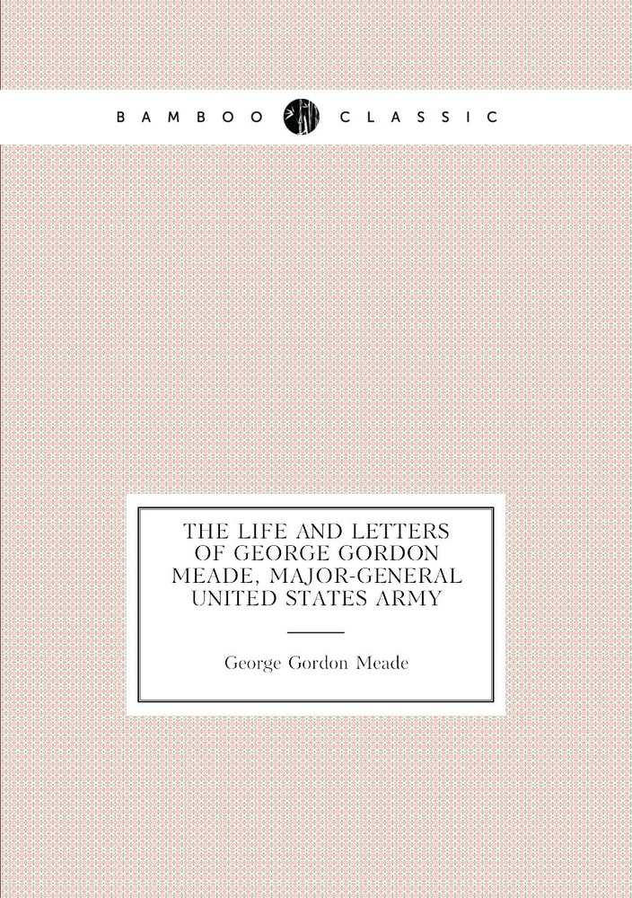 The life and letters of George Gordon Meade, major-general United States Army #1