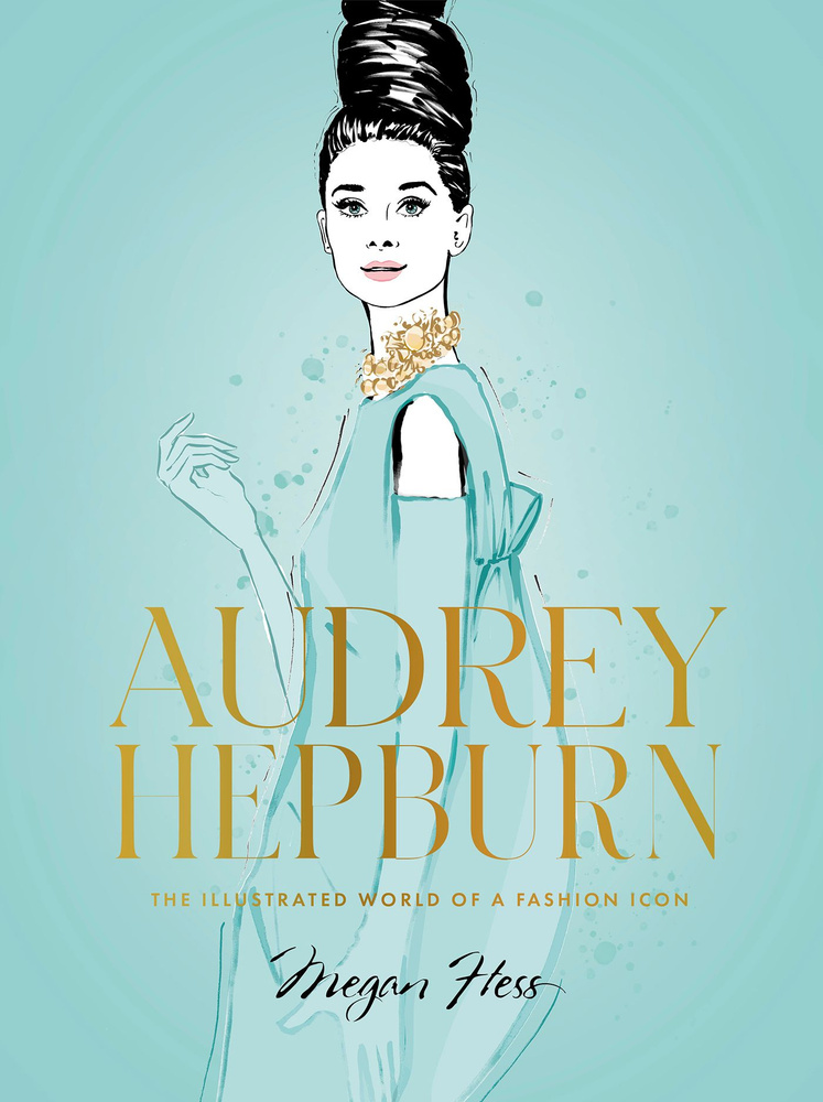 Audrey Hepburn: The Illustrated World of a Fashion Icon | Hess Megan #1