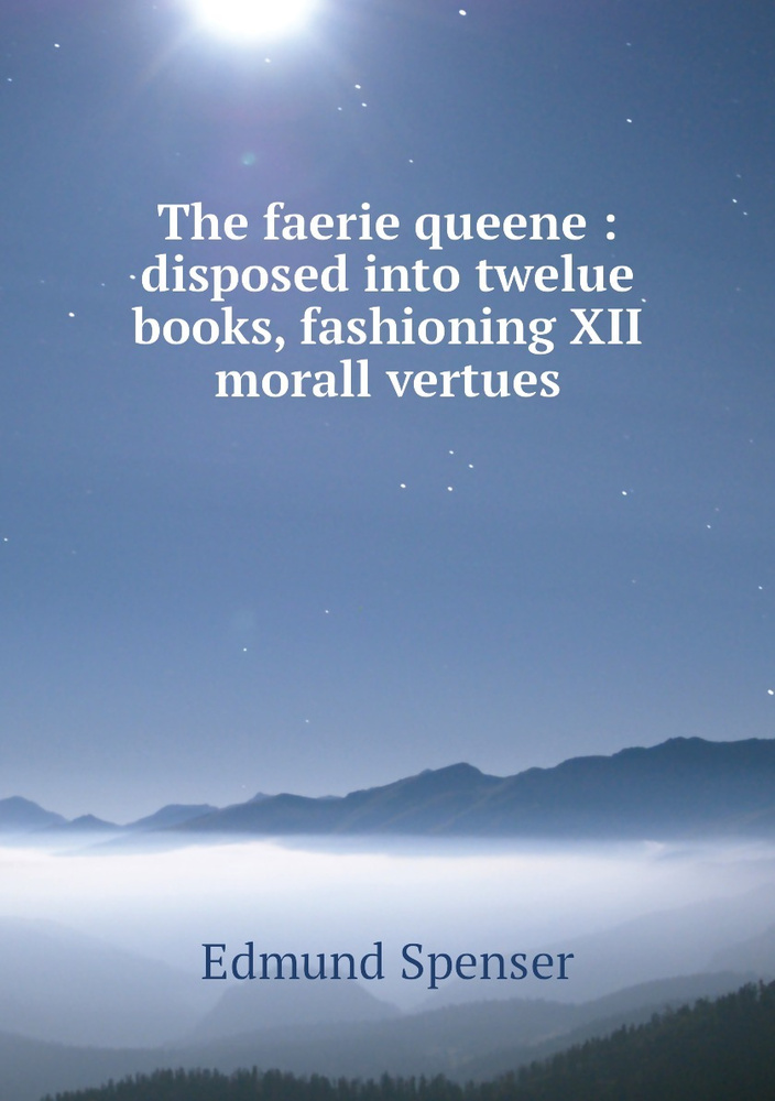 The faerie queene : disposed into twelue books, fashioning XII morall vertues | Spenser Edmund #1